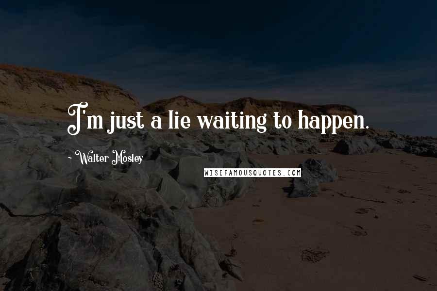 Walter Mosley Quotes: I'm just a lie waiting to happen.