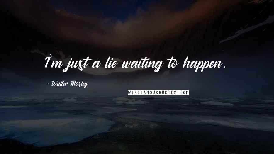 Walter Mosley Quotes: I'm just a lie waiting to happen.