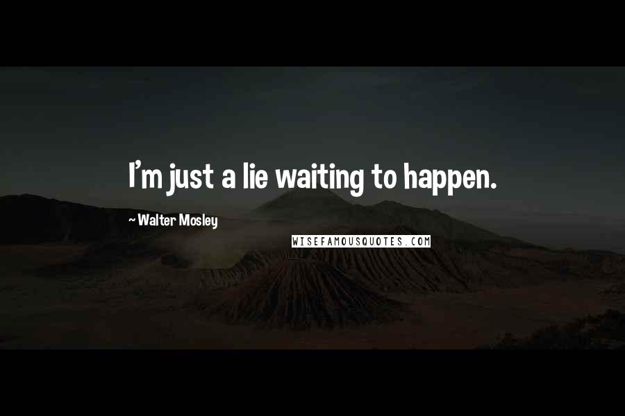 Walter Mosley Quotes: I'm just a lie waiting to happen.