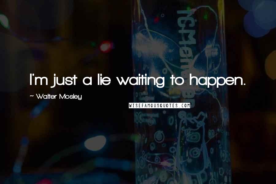 Walter Mosley Quotes: I'm just a lie waiting to happen.