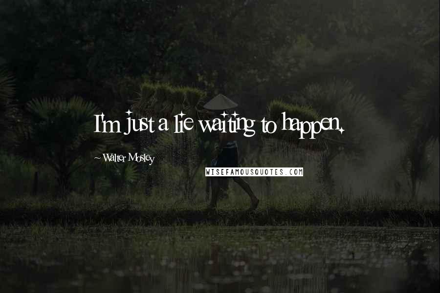 Walter Mosley Quotes: I'm just a lie waiting to happen.