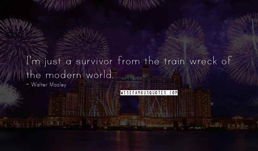Walter Mosley Quotes: I'm just a survivor from the train wreck of the modern world.