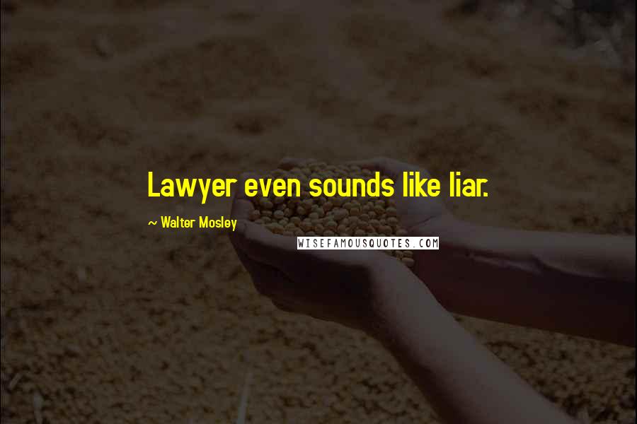 Walter Mosley Quotes: Lawyer even sounds like liar.