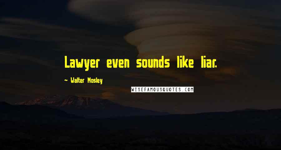 Walter Mosley Quotes: Lawyer even sounds like liar.