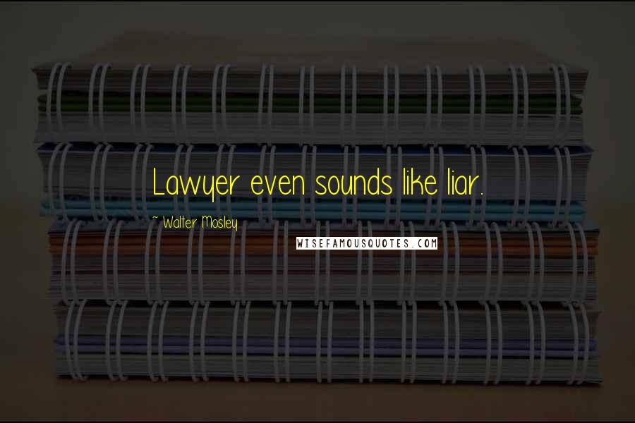 Walter Mosley Quotes: Lawyer even sounds like liar.