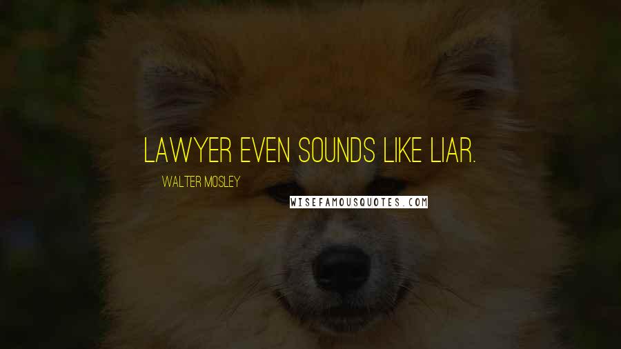 Walter Mosley Quotes: Lawyer even sounds like liar.