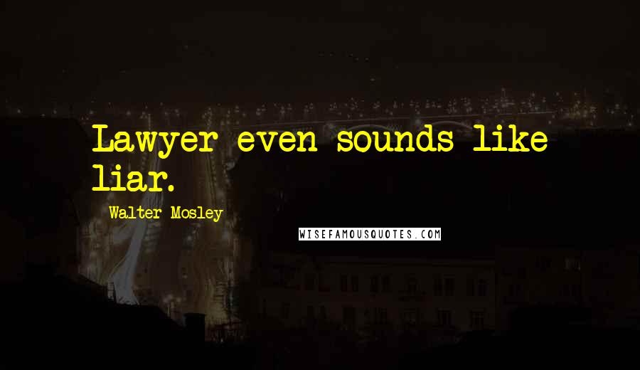 Walter Mosley Quotes: Lawyer even sounds like liar.