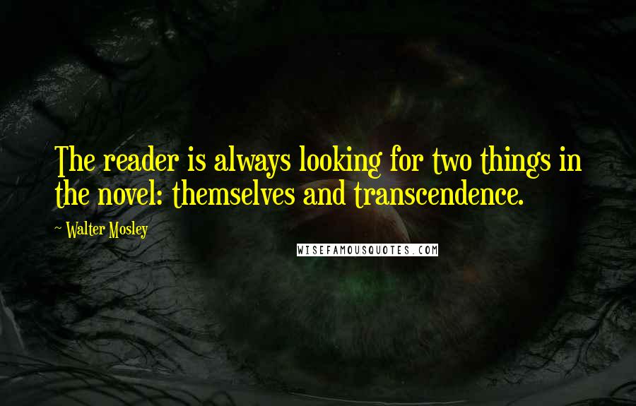 Walter Mosley Quotes: The reader is always looking for two things in the novel: themselves and transcendence.