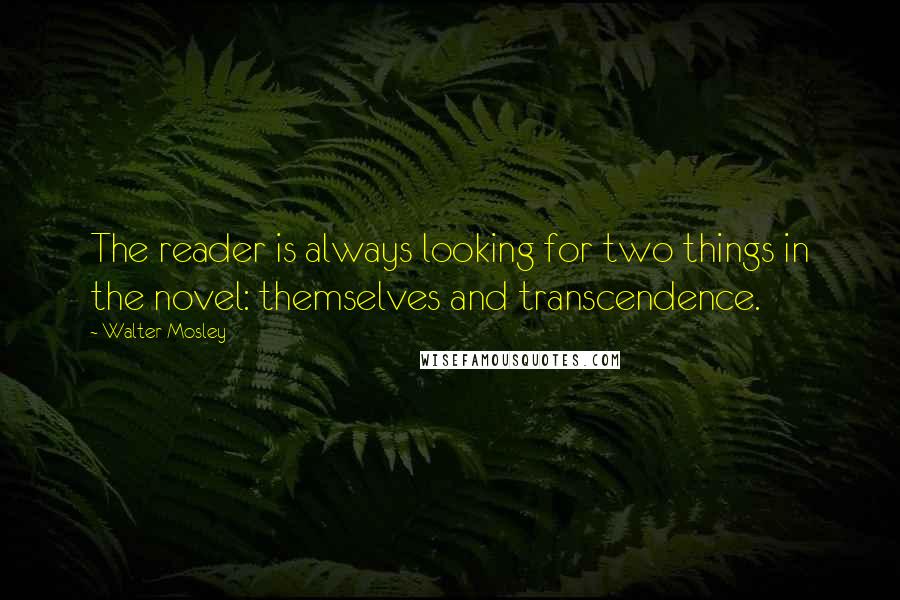 Walter Mosley Quotes: The reader is always looking for two things in the novel: themselves and transcendence.