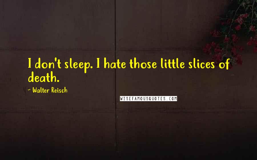 Walter Reisch Quotes: I don't sleep. I hate those little slices of death.