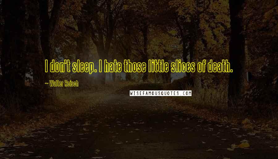 Walter Reisch Quotes: I don't sleep. I hate those little slices of death.