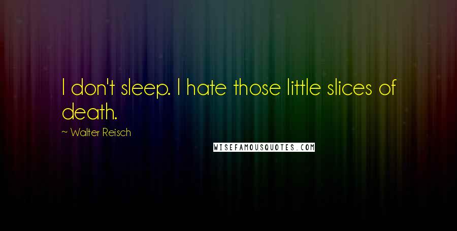 Walter Reisch Quotes: I don't sleep. I hate those little slices of death.