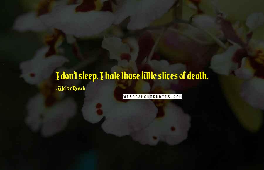 Walter Reisch Quotes: I don't sleep. I hate those little slices of death.