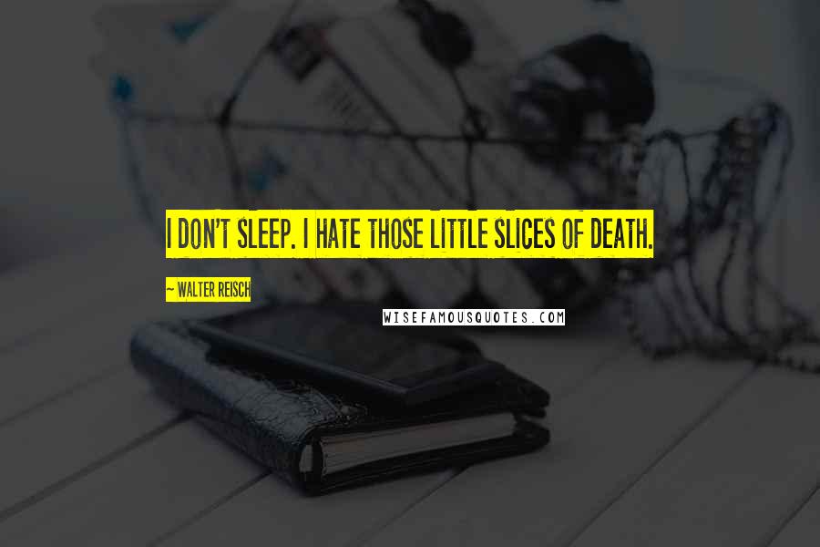 Walter Reisch Quotes: I don't sleep. I hate those little slices of death.