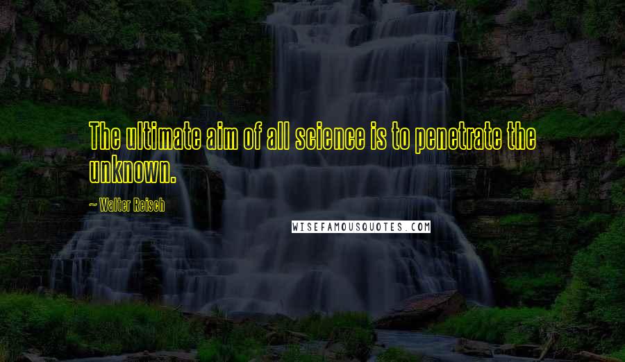 Walter Reisch Quotes: The ultimate aim of all science is to penetrate the unknown.