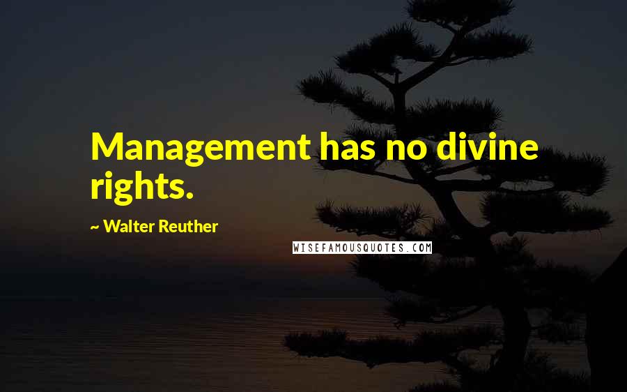 Walter Reuther Quotes: Management has no divine rights.