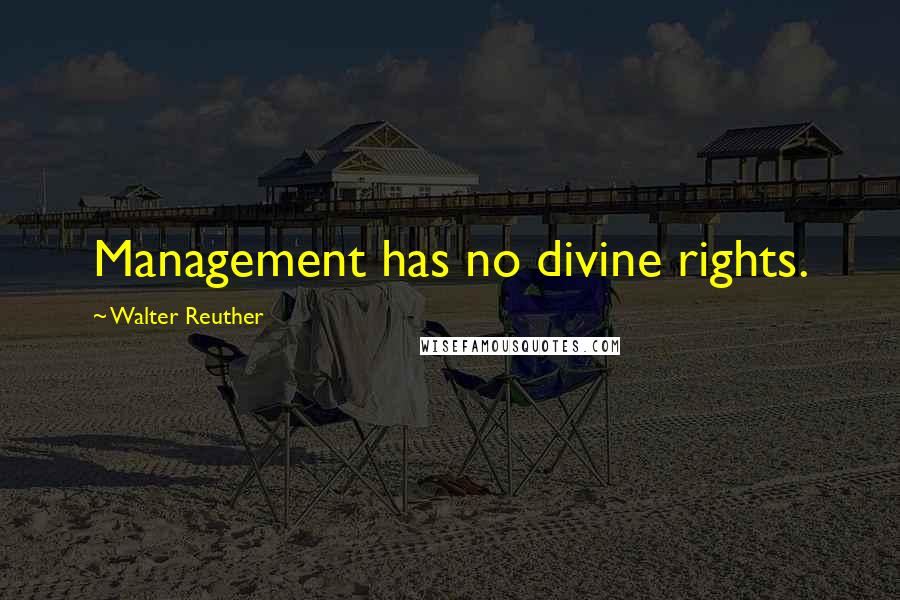 Walter Reuther Quotes: Management has no divine rights.