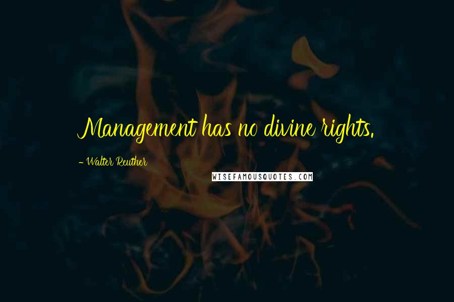 Walter Reuther Quotes: Management has no divine rights.