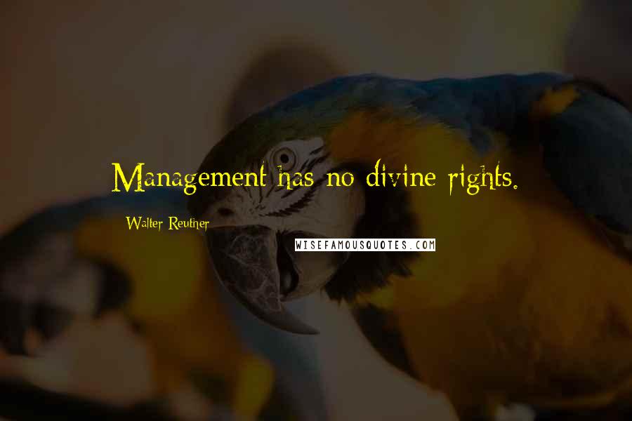 Walter Reuther Quotes: Management has no divine rights.