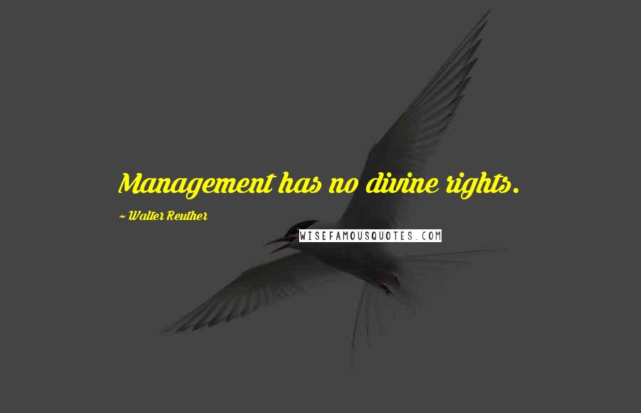 Walter Reuther Quotes: Management has no divine rights.