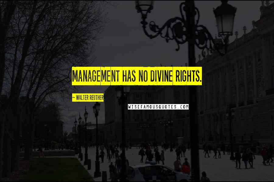 Walter Reuther Quotes: Management has no divine rights.