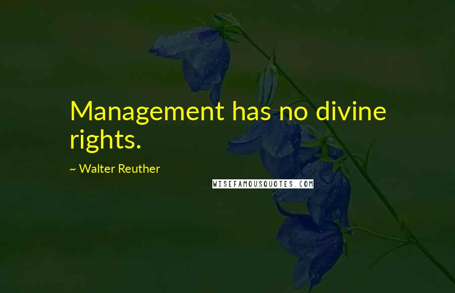 Walter Reuther Quotes: Management has no divine rights.