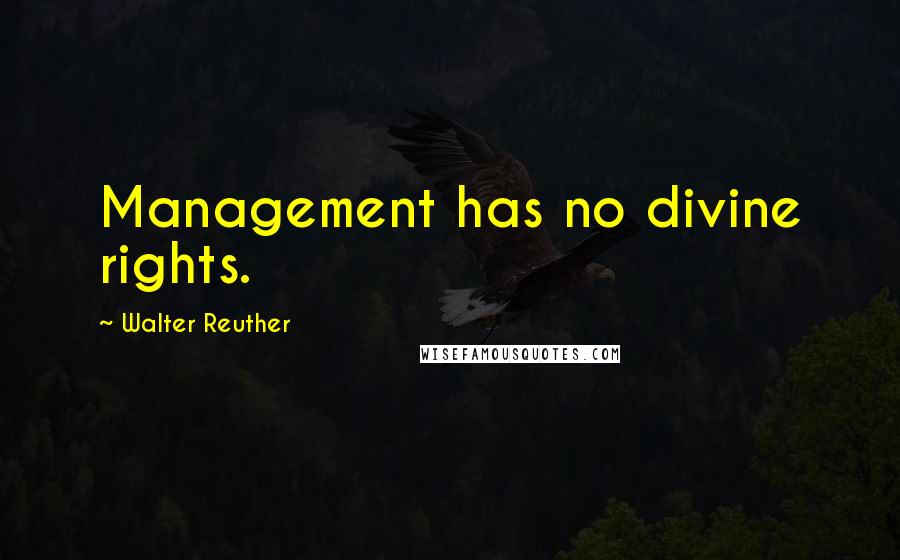 Walter Reuther Quotes: Management has no divine rights.