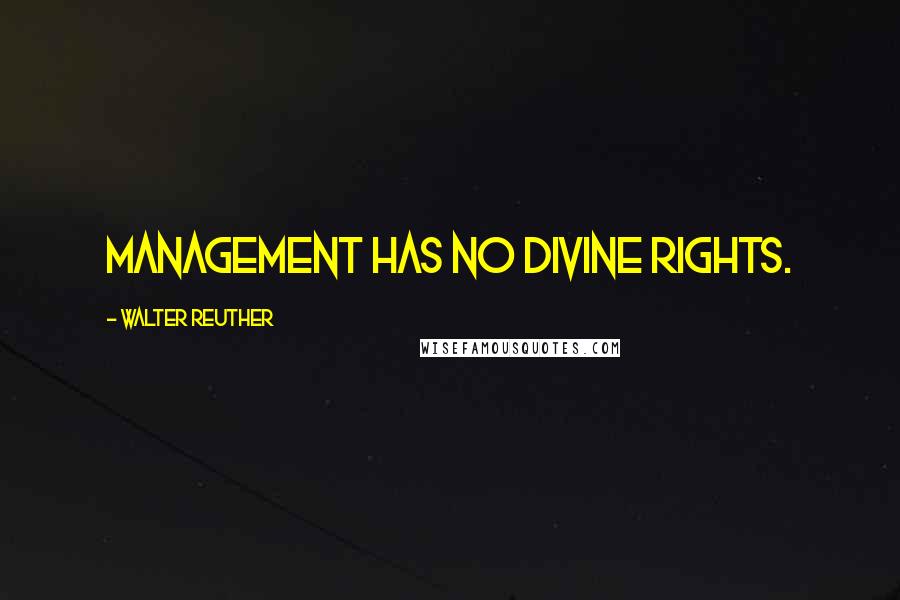 Walter Reuther Quotes: Management has no divine rights.