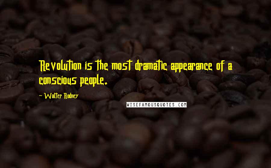 Walter Rodney Quotes: Revolution is the most dramatic appearance of a conscious people.