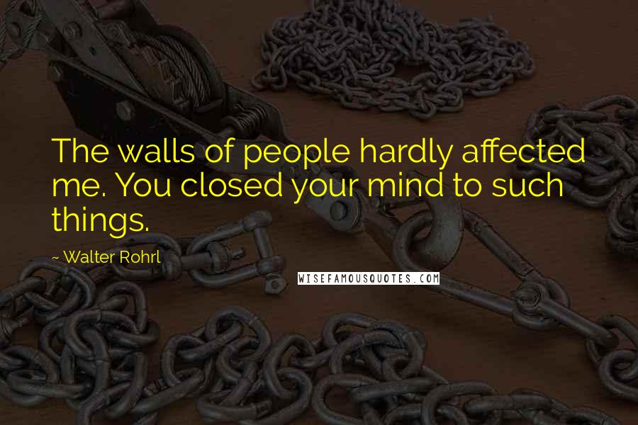 Walter Rohrl Quotes: The walls of people hardly affected me. You closed your mind to such things.