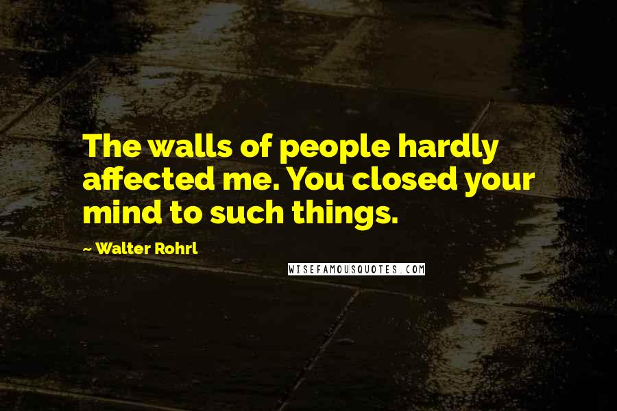 Walter Rohrl Quotes: The walls of people hardly affected me. You closed your mind to such things.