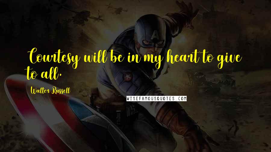 Walter Russell Quotes: Courtesy will be in my heart to give to all.