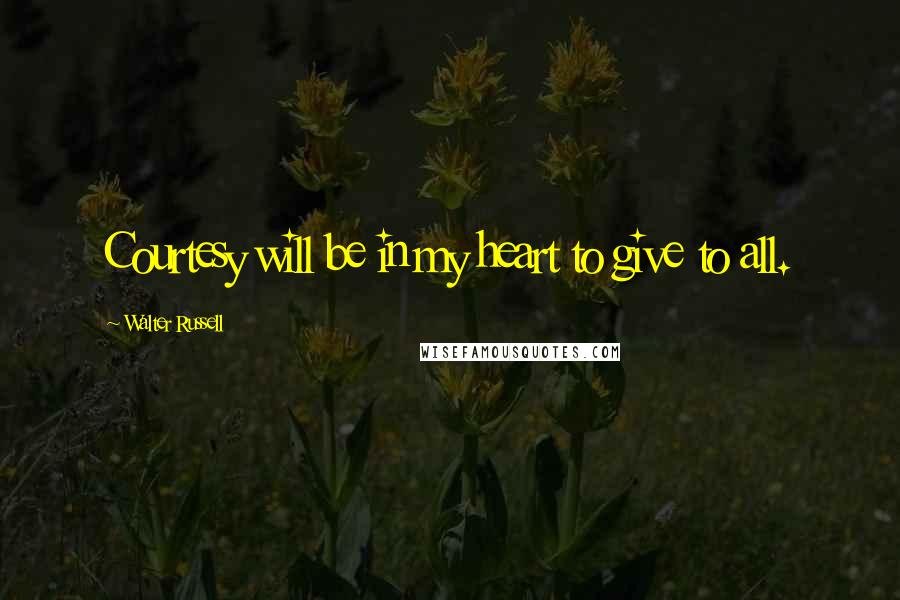 Walter Russell Quotes: Courtesy will be in my heart to give to all.