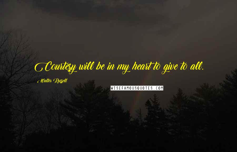 Walter Russell Quotes: Courtesy will be in my heart to give to all.