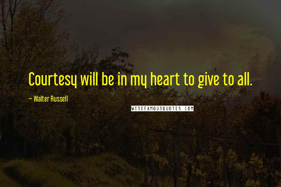 Walter Russell Quotes: Courtesy will be in my heart to give to all.