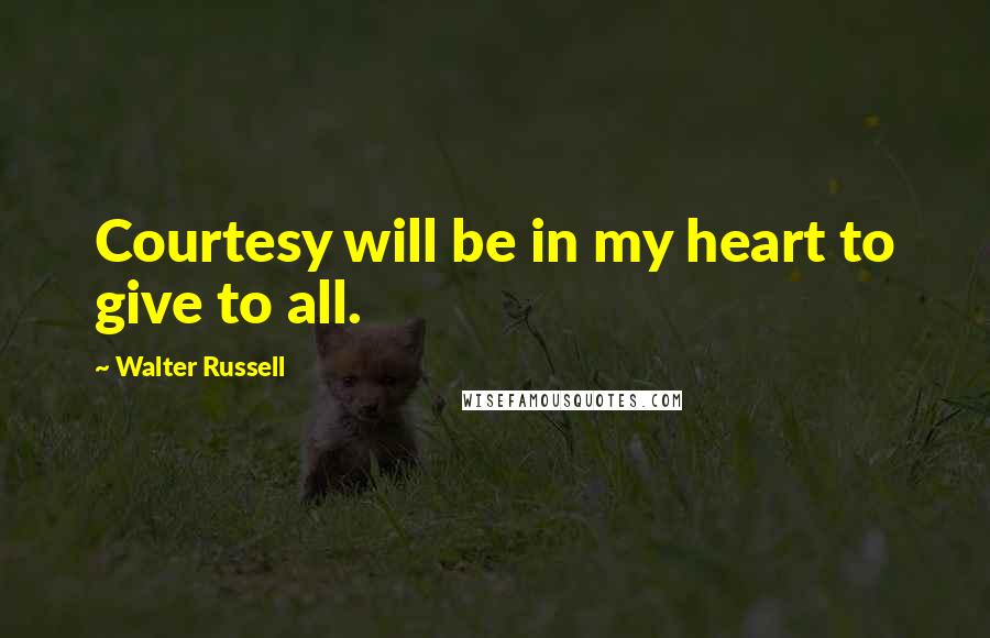 Walter Russell Quotes: Courtesy will be in my heart to give to all.