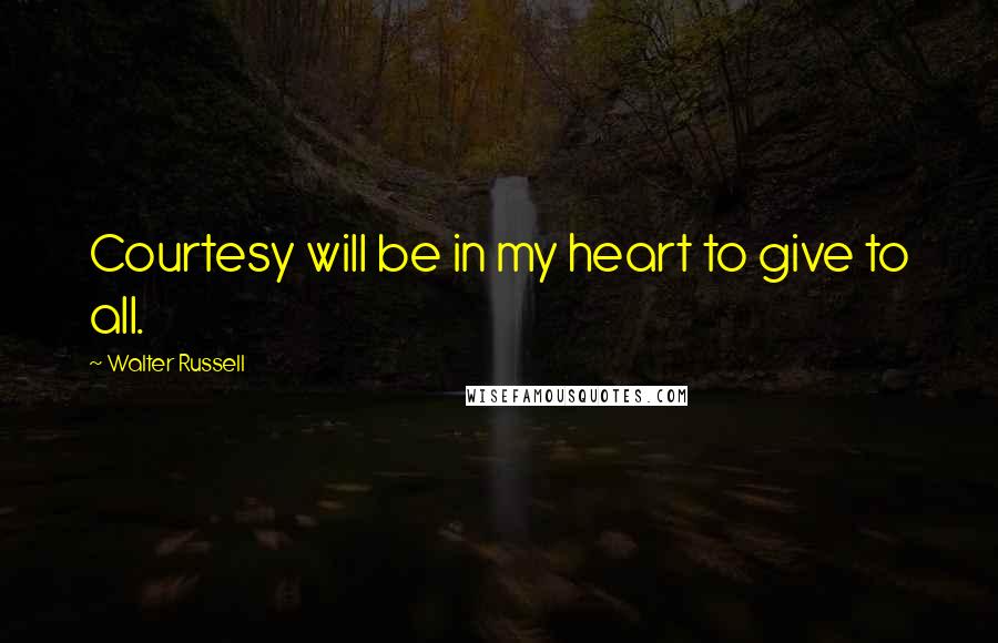 Walter Russell Quotes: Courtesy will be in my heart to give to all.