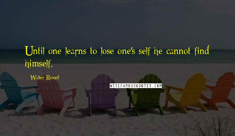 Walter Russell Quotes: Until one learns to lose one's self he cannot find himself.