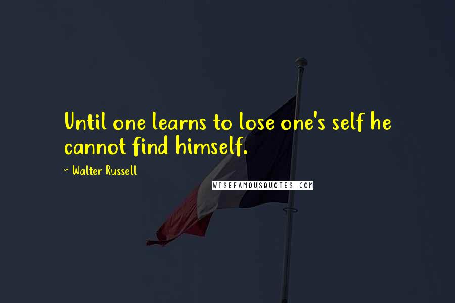 Walter Russell Quotes: Until one learns to lose one's self he cannot find himself.