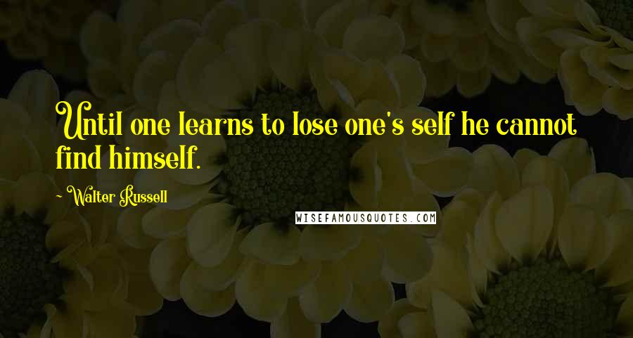 Walter Russell Quotes: Until one learns to lose one's self he cannot find himself.