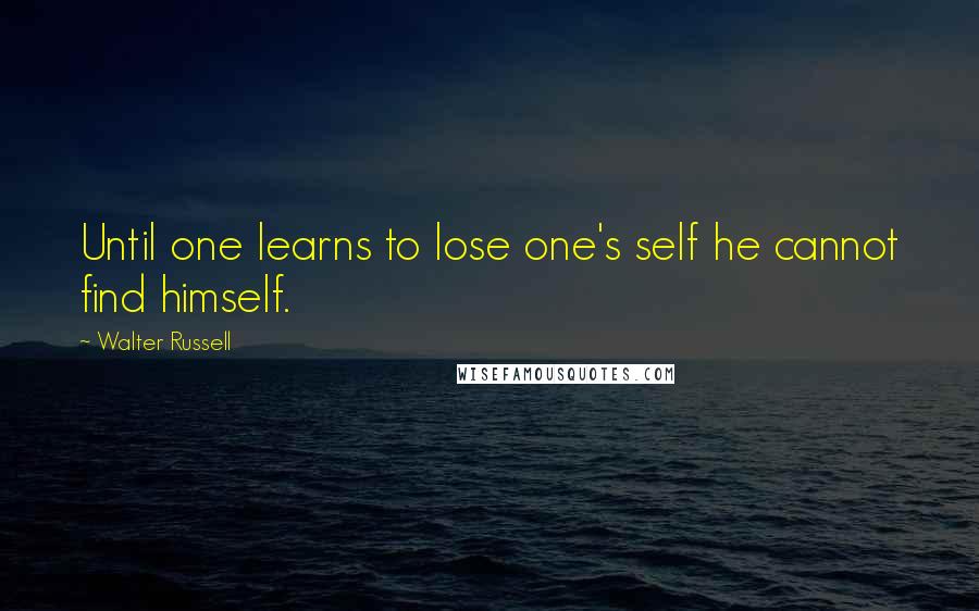 Walter Russell Quotes: Until one learns to lose one's self he cannot find himself.