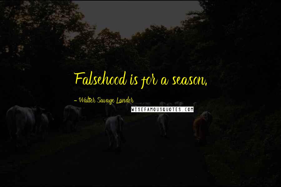 Walter Savage Landor Quotes: Falsehood is for a season.