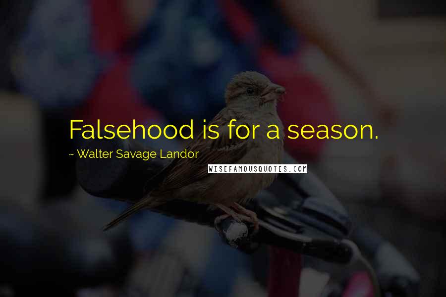 Walter Savage Landor Quotes: Falsehood is for a season.