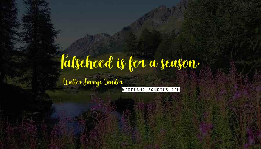 Walter Savage Landor Quotes: Falsehood is for a season.