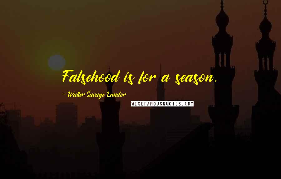 Walter Savage Landor Quotes: Falsehood is for a season.