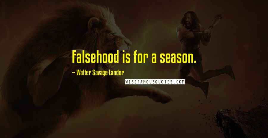 Walter Savage Landor Quotes: Falsehood is for a season.