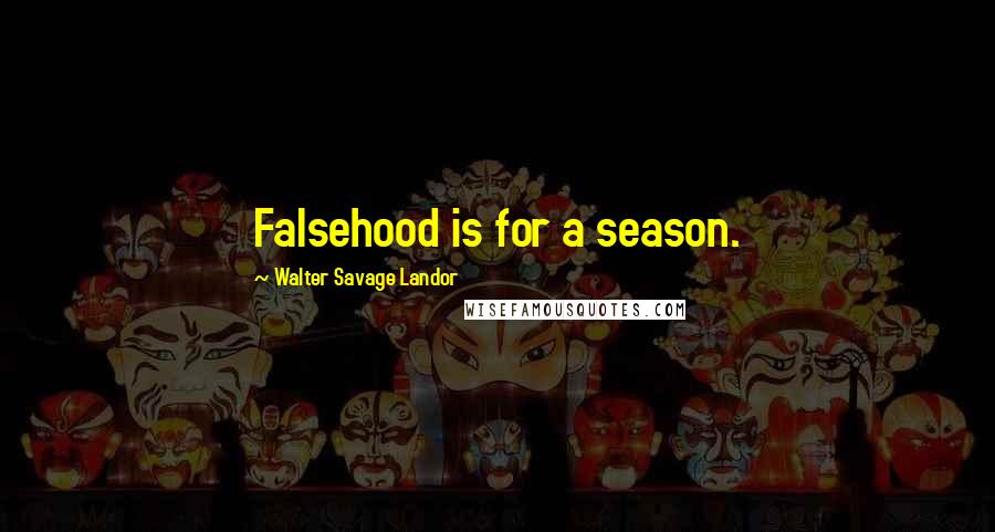 Walter Savage Landor Quotes: Falsehood is for a season.