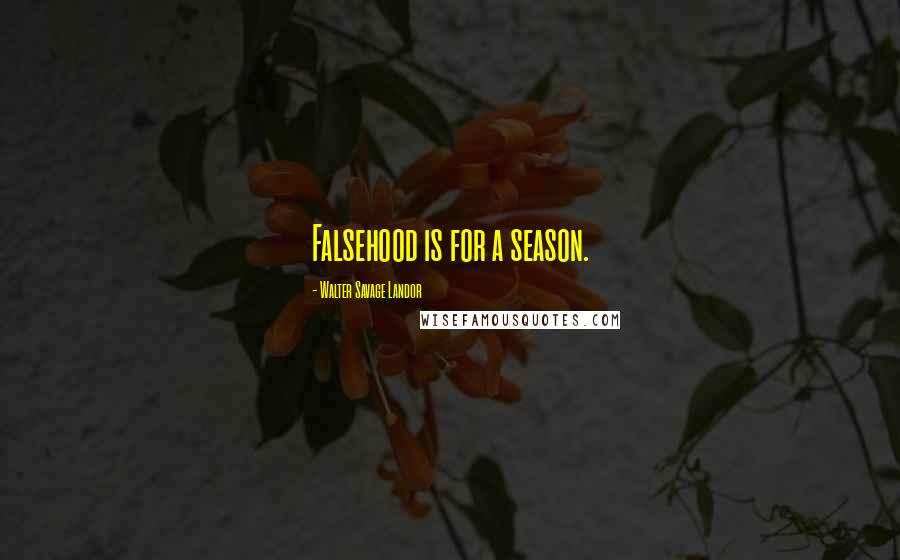 Walter Savage Landor Quotes: Falsehood is for a season.