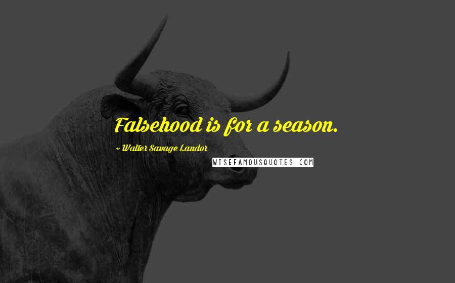 Walter Savage Landor Quotes: Falsehood is for a season.