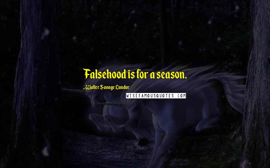Walter Savage Landor Quotes: Falsehood is for a season.